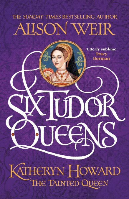 Six Tudor Queens: Katheryn Howard, The Tainted Queen