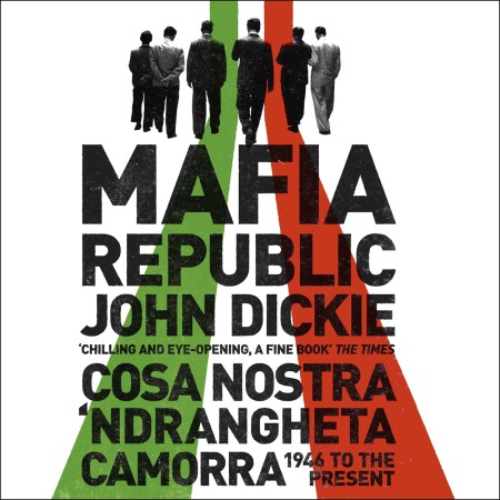 Mafia Republic: Italy’s Criminal Curse. Cosa Nostra, ‘Ndrangheta and Camorra from 1946 to the Present